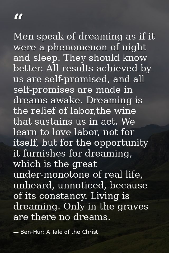 Men speak of dreaming as if it were a phenomenon of night and sleep. They should know better. All results achieved by us — Ben-Hur: A Tale of the Christ