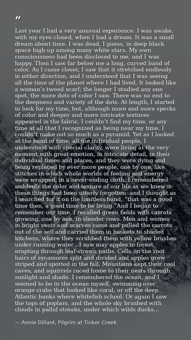 Last year I had a very unusual experience. I was awake, with my eyes closed, when I had a dream. It was a small dream ab — Annie Dillard, Pilgrim at Tinker Creek