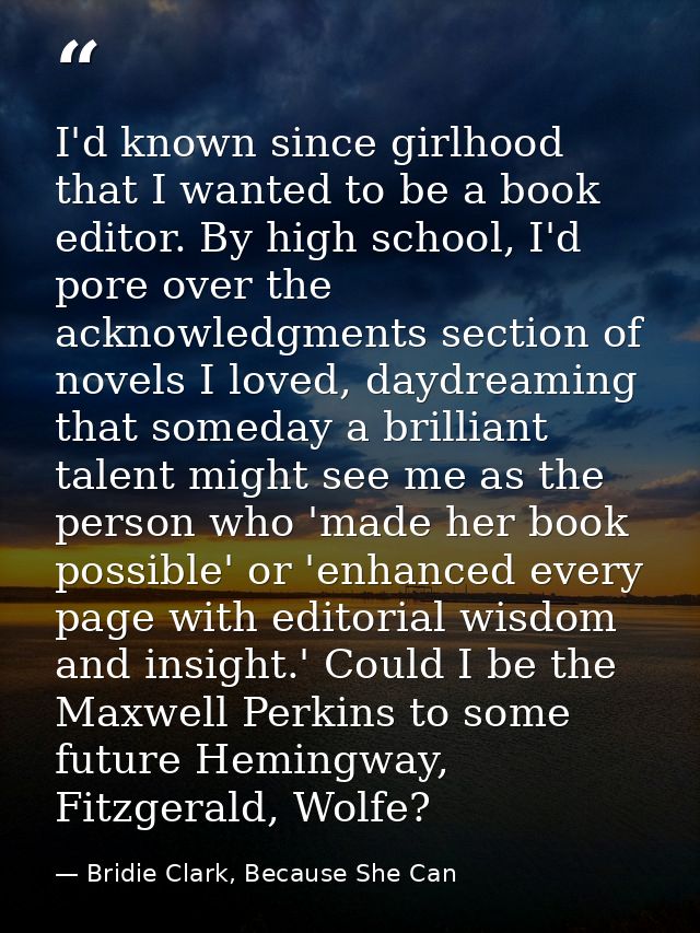 I'd known since girlhood that I wanted to be a book editor. By high school, I'd pore over the acknowledgments section of — Bridie Clark, Because She Can