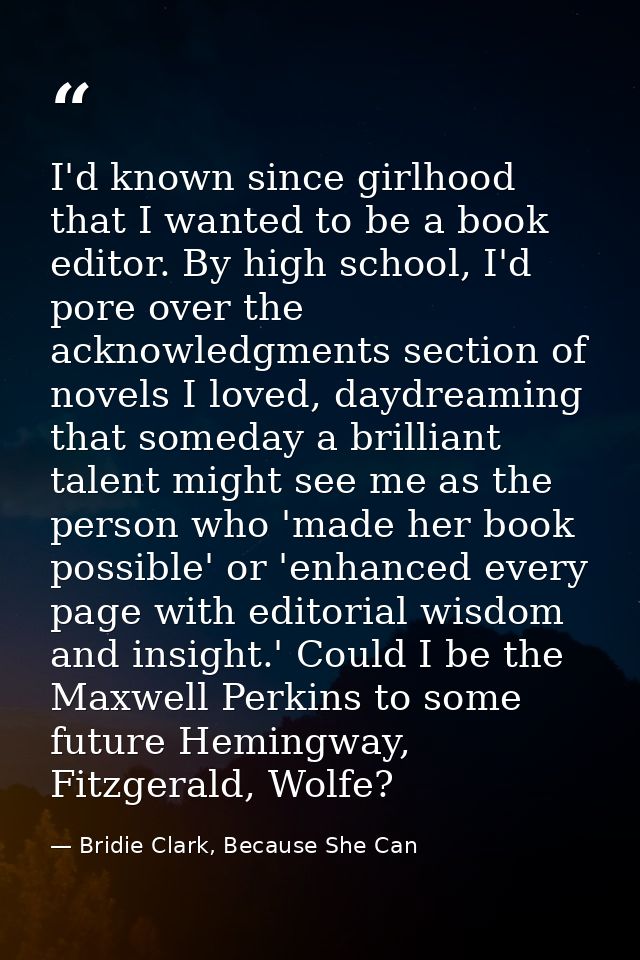 I'd known since girlhood that I wanted to be a book editor. By high school, I'd pore over the acknowledgments section of — Bridie Clark, Because She Can