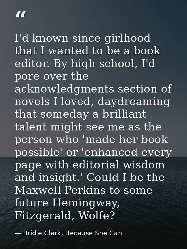 I'd known since girlhood that I wanted to be a book editor. By high school, I'd pore over the acknowledgments section of — Bridie Clark, Because She Can