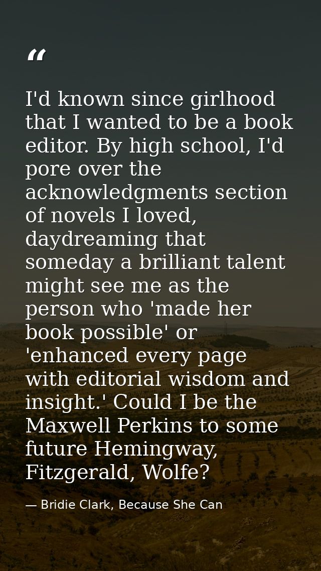 I'd known since girlhood that I wanted to be a book editor. By high school, I'd pore over the acknowledgments section of — Bridie Clark, Because She Can