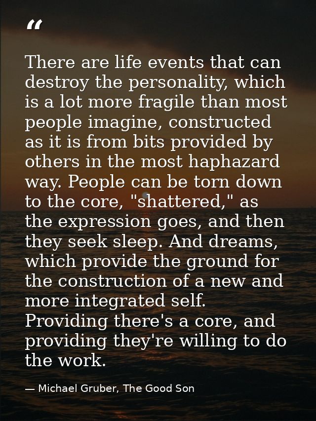 There are life events that can destroy the personality, which is a lot more fragile than most people imagine, constructe — Michael Gruber, The Good Son