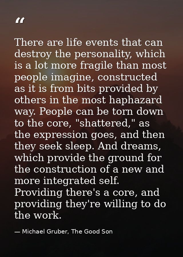 There are life events that can destroy the personality, which is a lot more fragile than most people imagine, constructe — Michael Gruber, The Good Son
