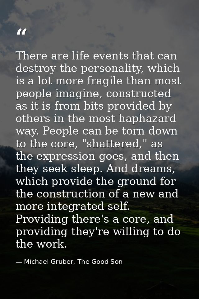 There are life events that can destroy the personality, which is a lot more fragile than most people imagine, constructe — Michael Gruber, The Good Son