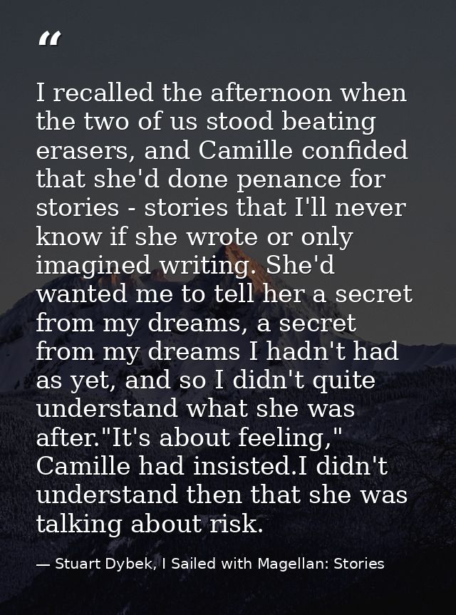 I recalled the afternoon when the two of us stood beating erasers, and Camille confided that she'd done penance for stor — Stuart Dybek, I Sailed with Magellan: Stories