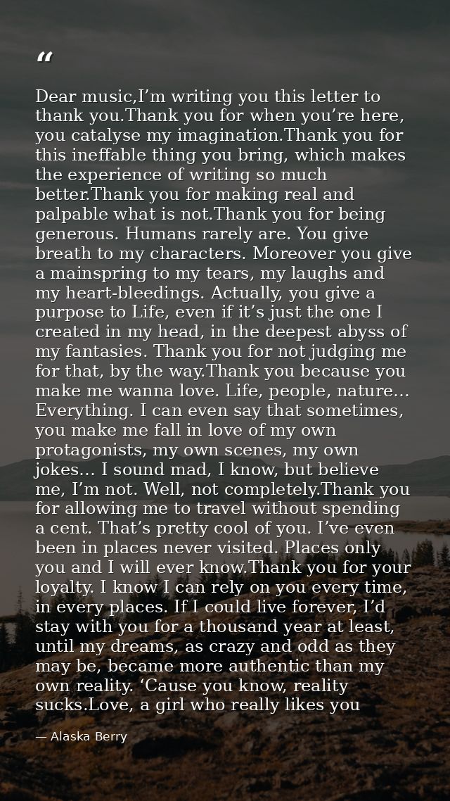 Dear music,I’m writing you this letter to thank you.Thank you for when you’re here, you catalyse my imagination.Thank yo — Alaska Berry