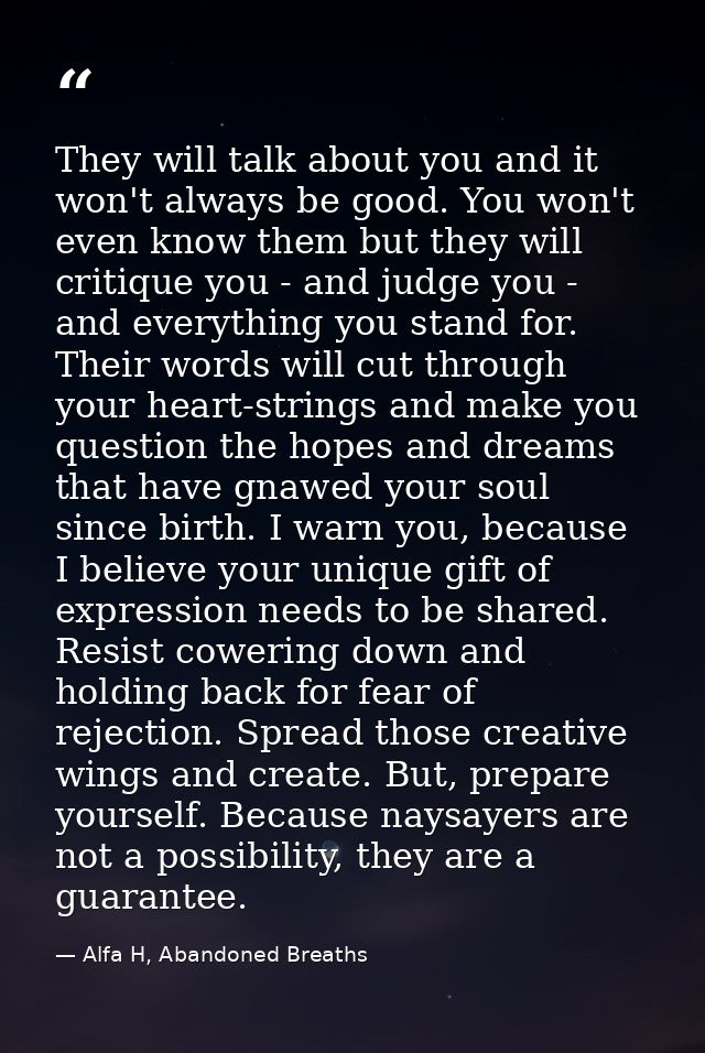 They will talk about you and it won't always be good. You won't even know them but they will critique you - and judge yo — Alfa H, Abandoned Breaths