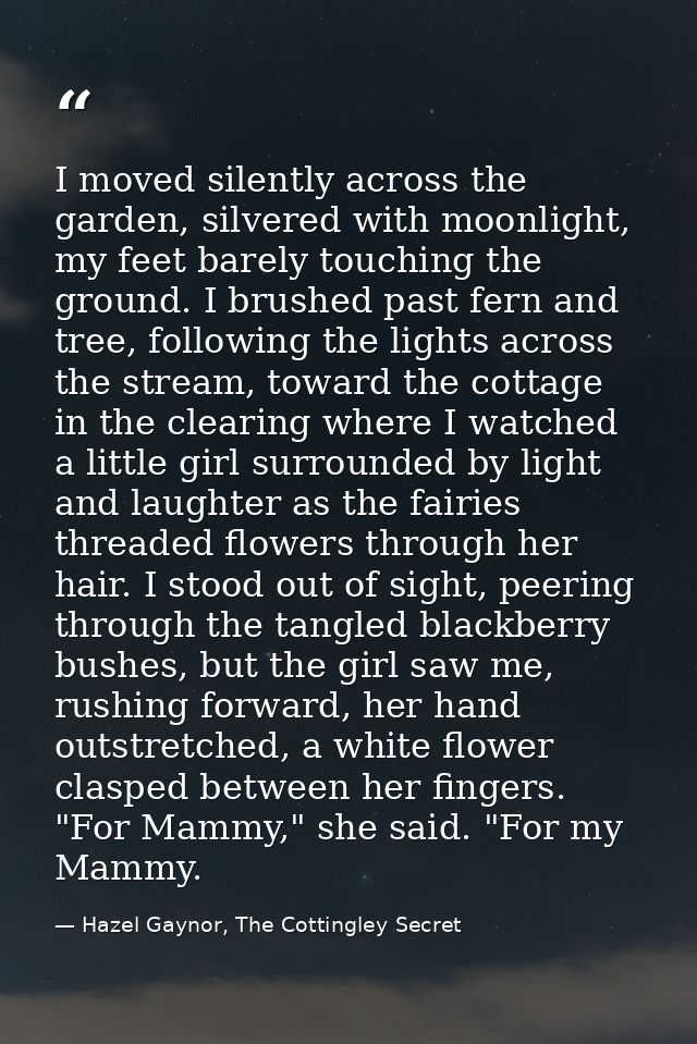 I moved silently across the garden, silvered with moonlight, my feet barely touching the ground. I brushed past fern and — Hazel Gaynor, The Cottingley Secret