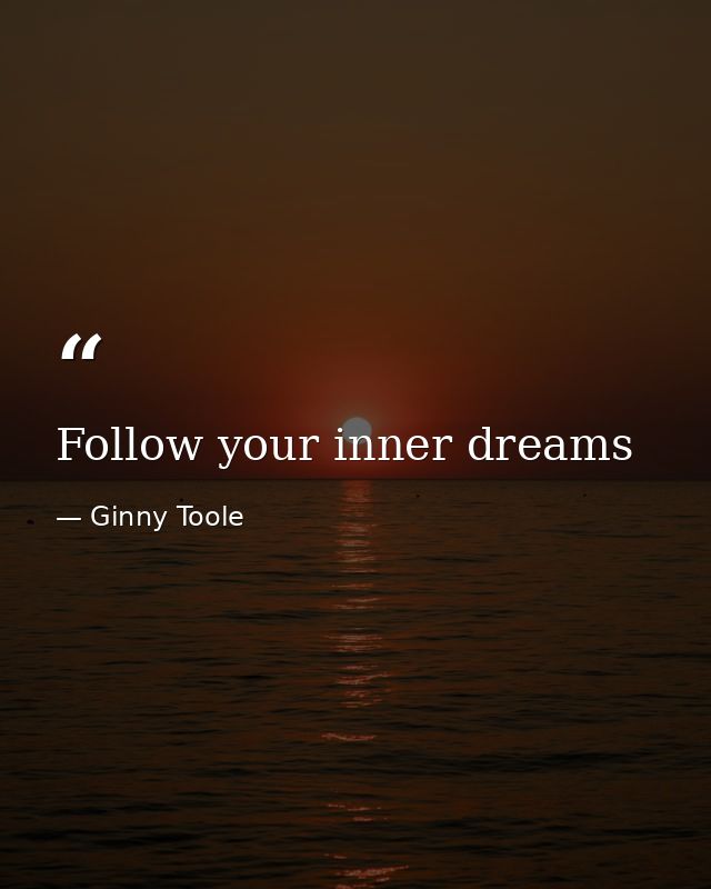 Follow your inner dreams — Ginny Toole