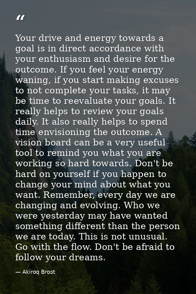 Your drive and energy towards a goal is in direct accordance with your enthusiasm and desire for the outcome. If you fee — Akiroq Brost