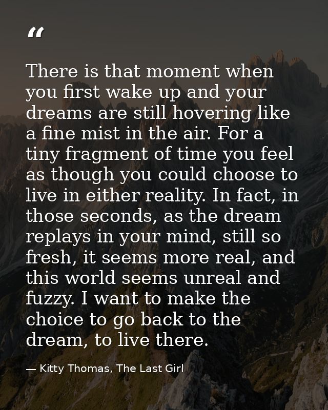 There is that moment when you first wake up and your dreams are still hovering like a fine mist in the air. For a tiny f — Kitty Thomas, The Last Girl