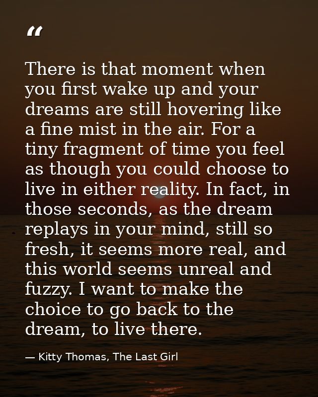 There is that moment when you first wake up and your dreams are still hovering like a fine mist in the air. For a tiny f — Kitty Thomas, The Last Girl