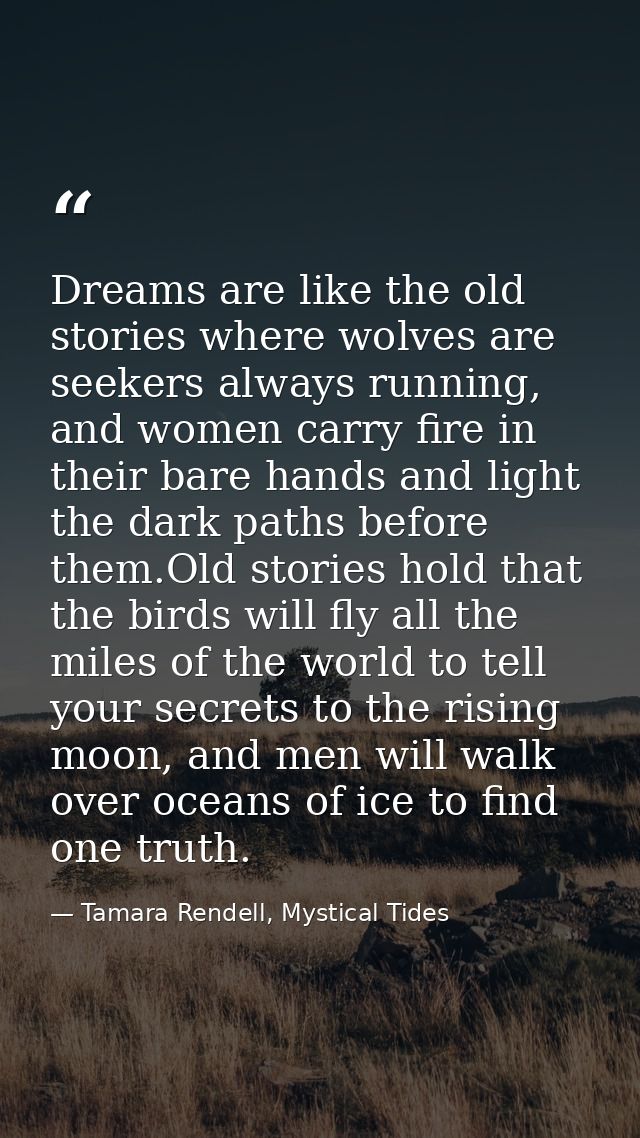 Dreams are like the old stories where wolves are seekers always running, and women carry fire in their bare hands and li — Tamara Rendell, Mystical Tides