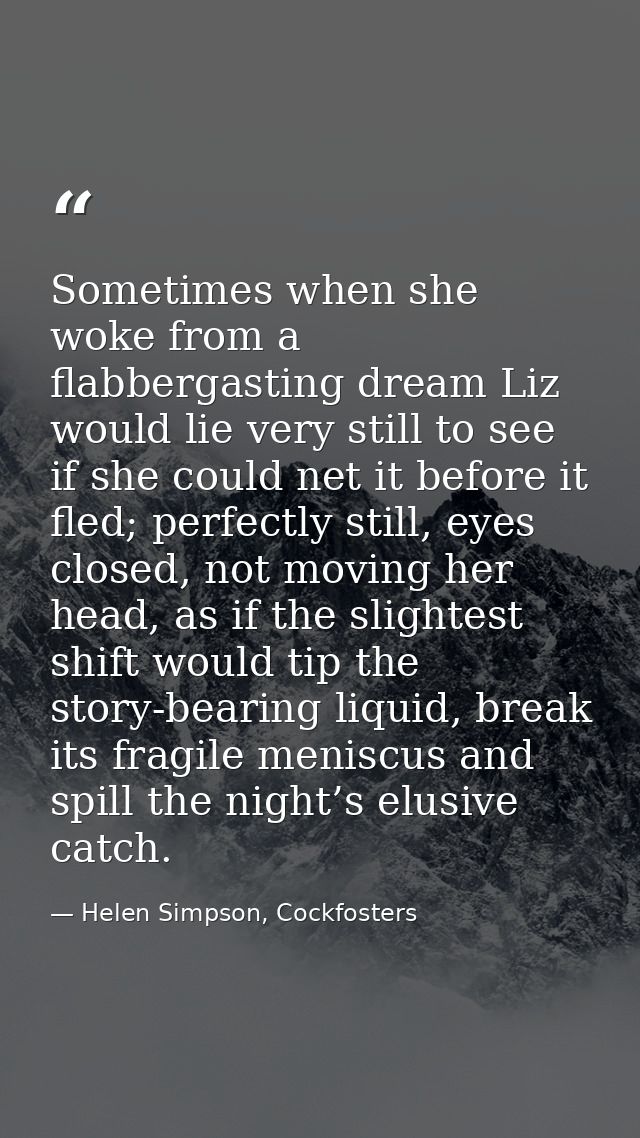 Sometimes when she woke from a flabbergasting dream Liz would lie very still to see if she could net it before it fled;  — Helen Simpson, Cockfosters