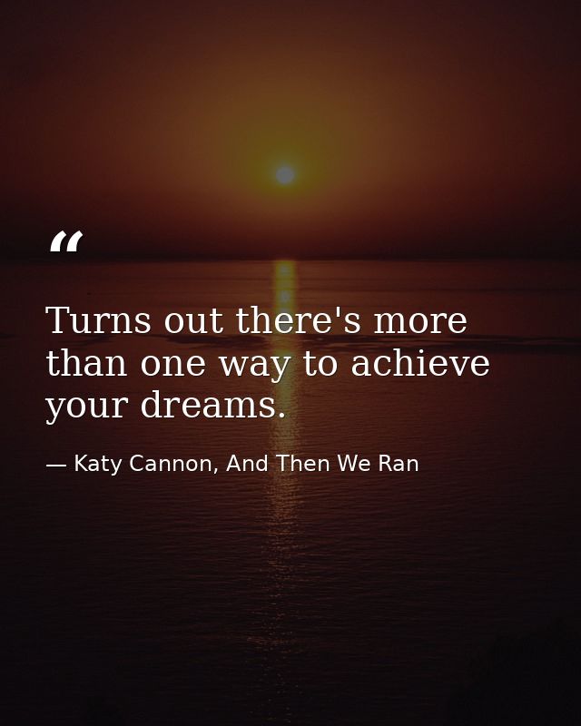 Turns out there's more than one way to achieve your dreams. — Katy Cannon, And Then We Ran