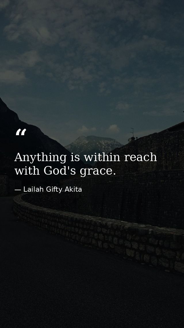 Anything is within reach with God's grace. — Lailah Gifty Akita