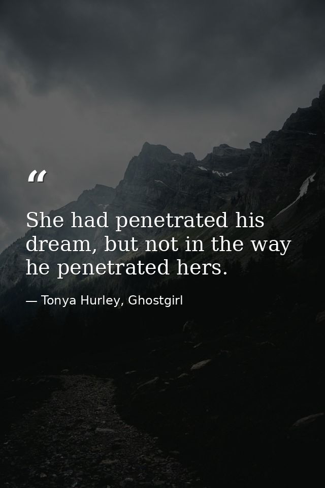 She had penetrated his dream, but not in the way he penetrated hers. — Tonya Hurley, Ghostgirl