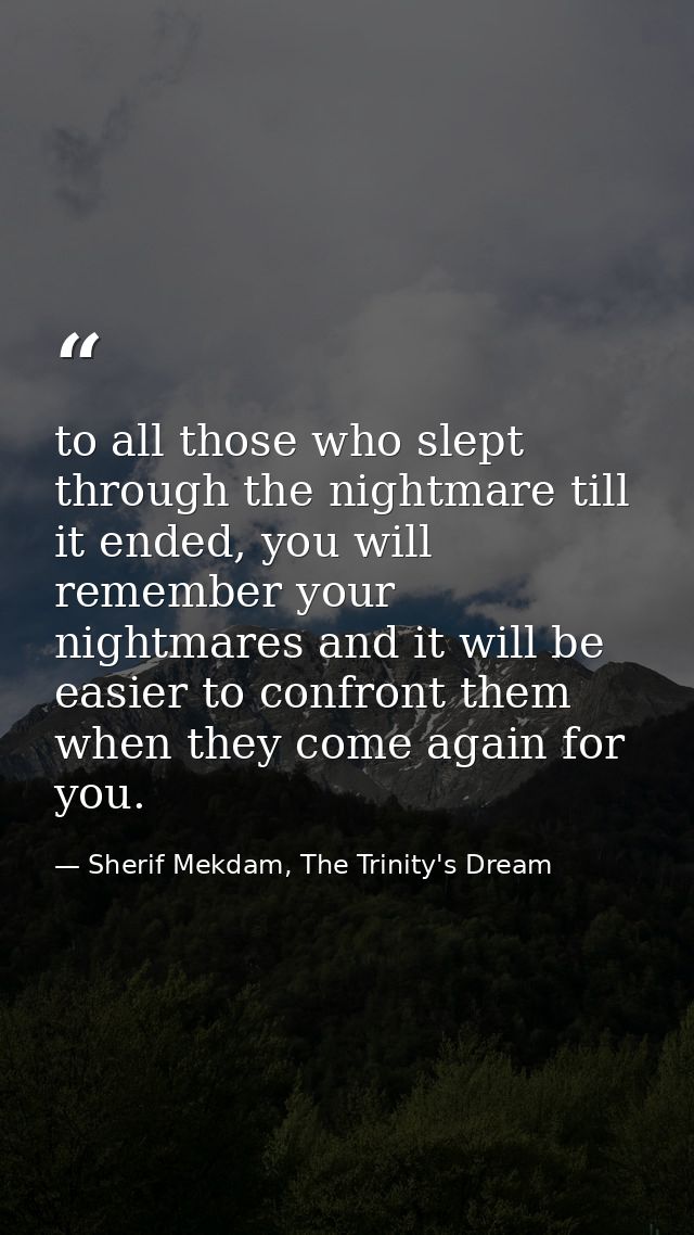 to all those who slept through the nightmare till it ended, you will remember your nightmares and it will be easier to c — Sherif Mekdam, The Trinity's Dream