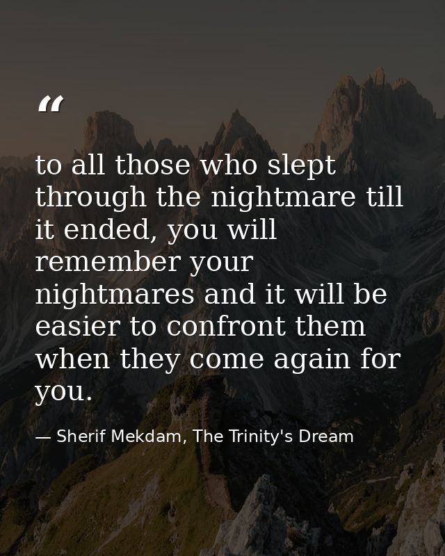 to all those who slept through the nightmare till it ended, you will remember your nightmares and it will be easier to c — Sherif Mekdam, The Trinity's Dream