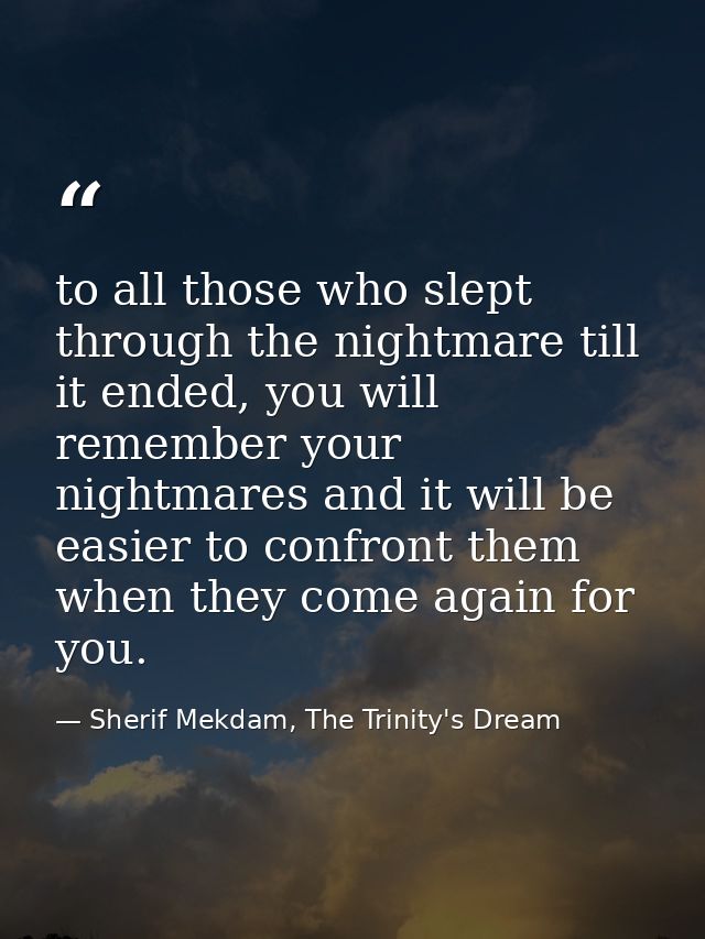 to all those who slept through the nightmare till it ended, you will remember your nightmares and it will be easier to c — Sherif Mekdam, The Trinity's Dream