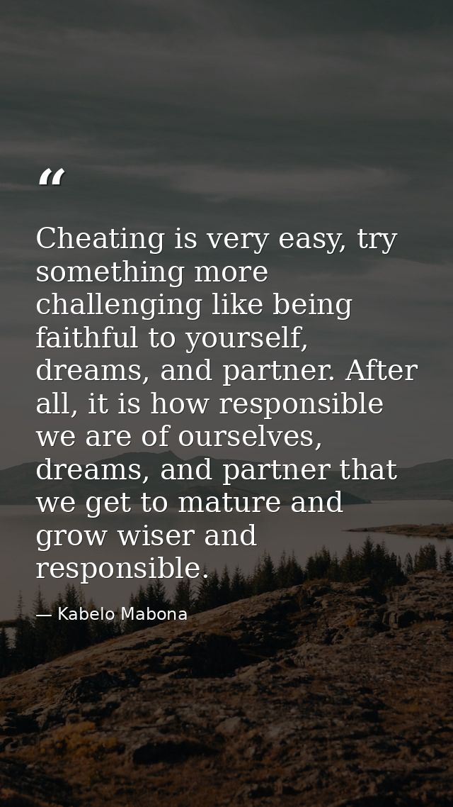 Cheating is very easy, try something more challenging like being faithful to yourself, dreams, and partner. After all, i — Kabelo Mabona