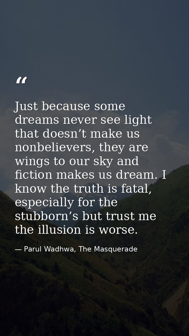 Just because some dreams never see light that doesn’t make us nonbelievers, they are wings to our sky and fiction makes  — Parul Wadhwa, The Masquerade
