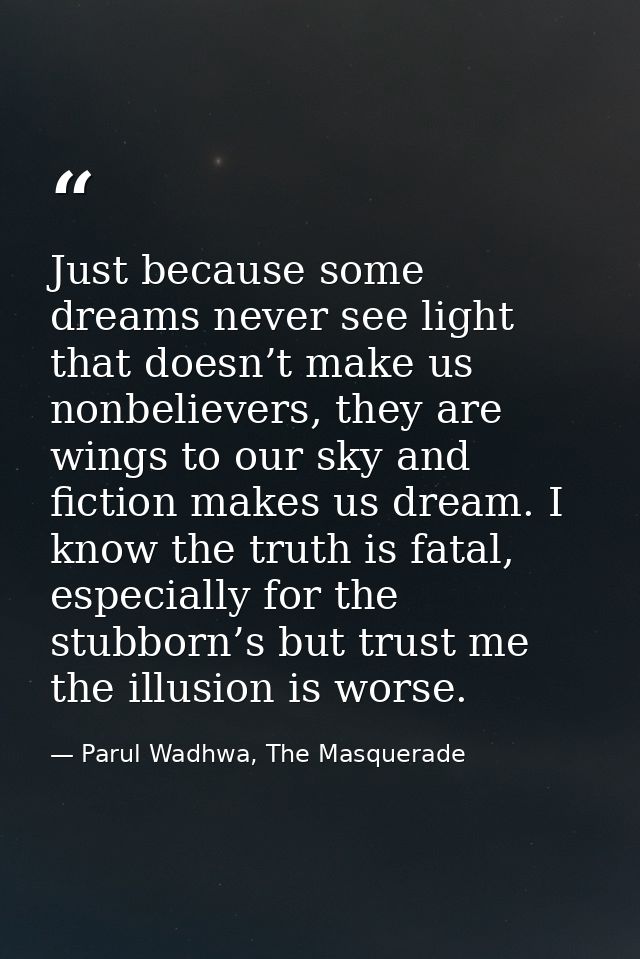 Just because some dreams never see light that doesn’t make us nonbelievers, they are wings to our sky and fiction makes  — Parul Wadhwa, The Masquerade