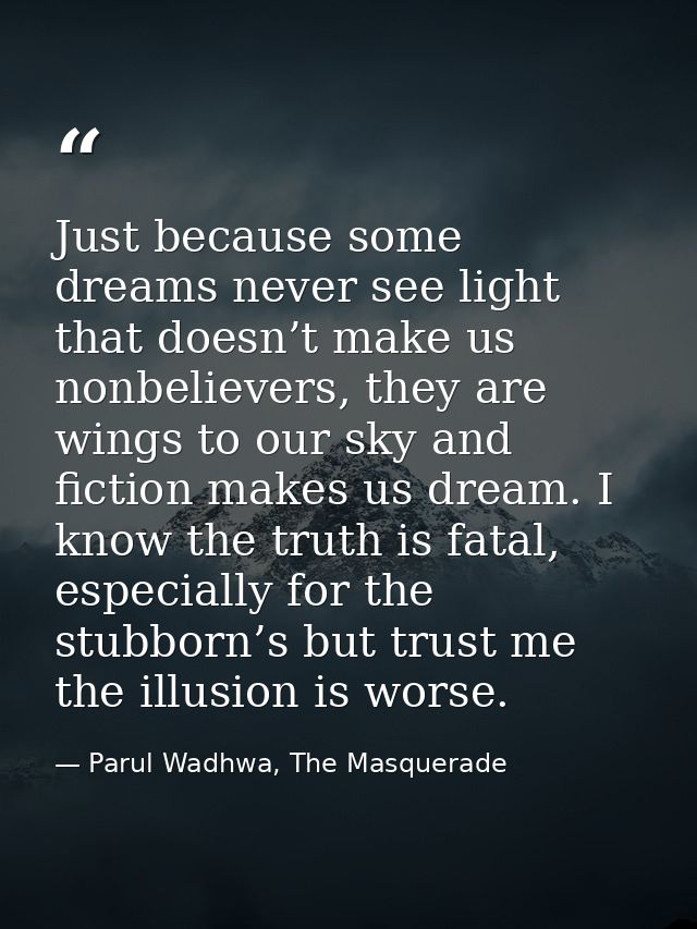 Just because some dreams never see light that doesn’t make us nonbelievers, they are wings to our sky and fiction makes  — Parul Wadhwa, The Masquerade
