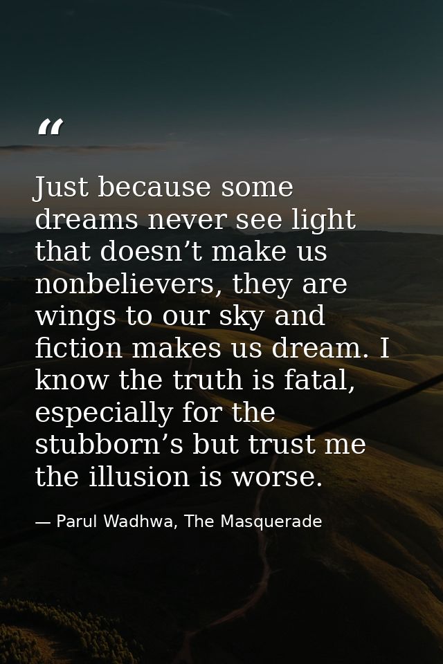 Just because some dreams never see light that doesn’t make us nonbelievers, they are wings to our sky and fiction makes  — Parul Wadhwa, The Masquerade