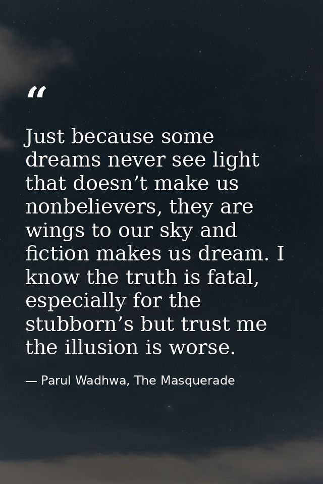 Just because some dreams never see light that doesn’t make us nonbelievers, they are wings to our sky and fiction makes  — Parul Wadhwa, The Masquerade