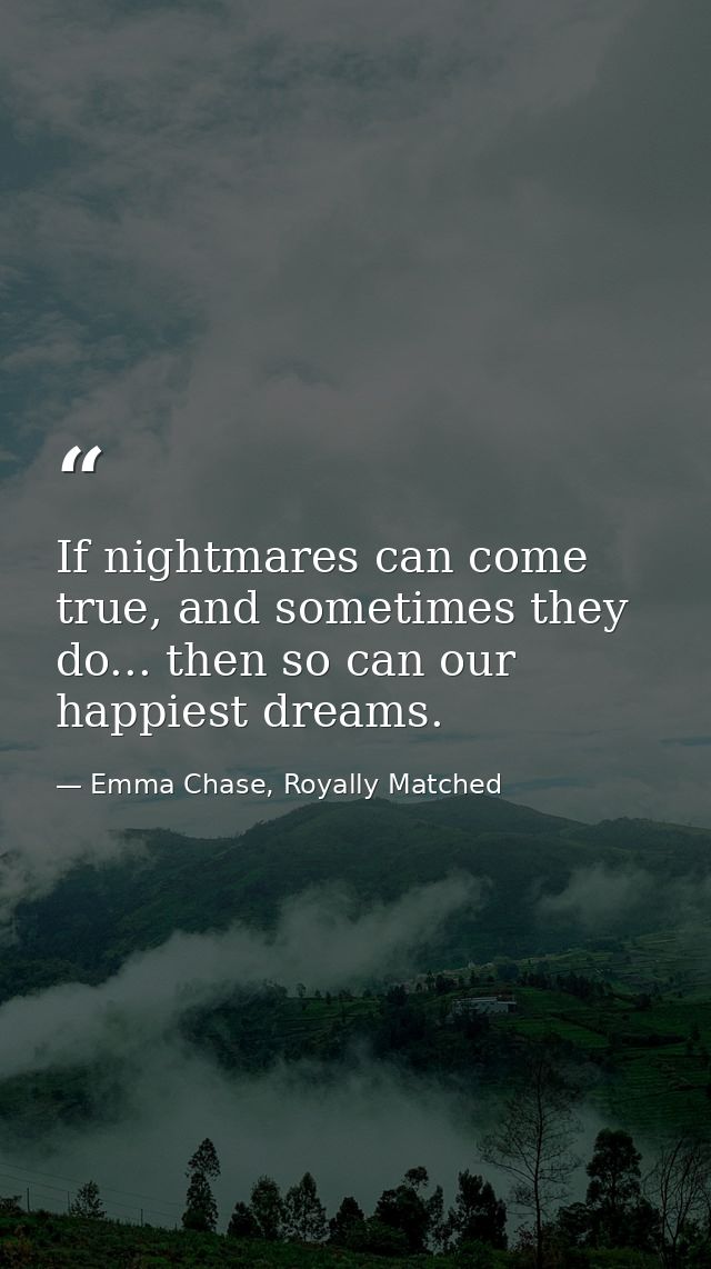 If nightmares can come true, and sometimes they do... then so can our happiest dreams. — Emma Chase, Royally Matched
