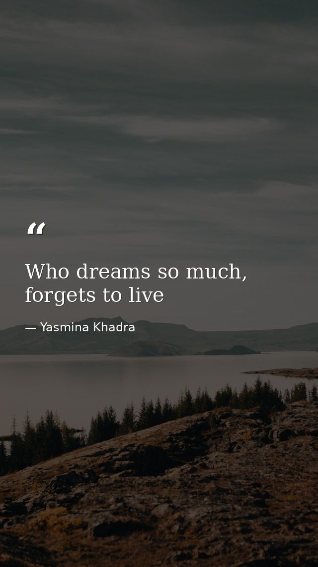 Who dreams so much, forgets to live — Yasmina Khadra