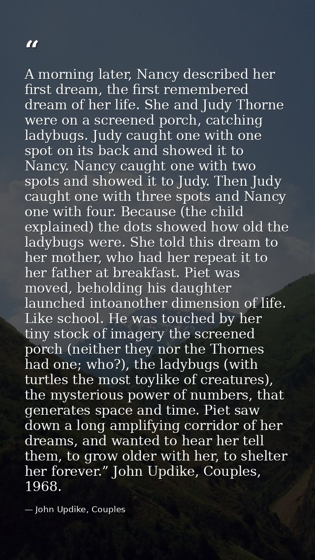A morning later, Nancy described her first dream, the first remembered dream of her life. She and Judy Thorne were on a  — John Updike, Couples