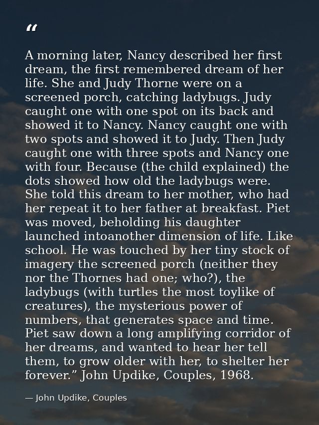 A morning later, Nancy described her first dream, the first remembered dream of her life. She and Judy Thorne were on a  — John Updike, Couples