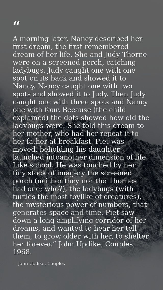 A morning later, Nancy described her first dream, the first remembered dream of her life. She and Judy Thorne were on a  — John Updike, Couples