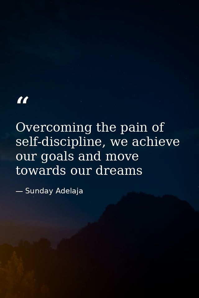 Overcoming the pain of self-discipline, we achieve our goals and move towards our dreams — Sunday Adelaja