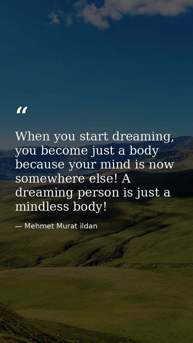When you start dreaming, you become just a body because your mind is now somewhere else! A dreaming person is just a min — Mehmet Murat ildan