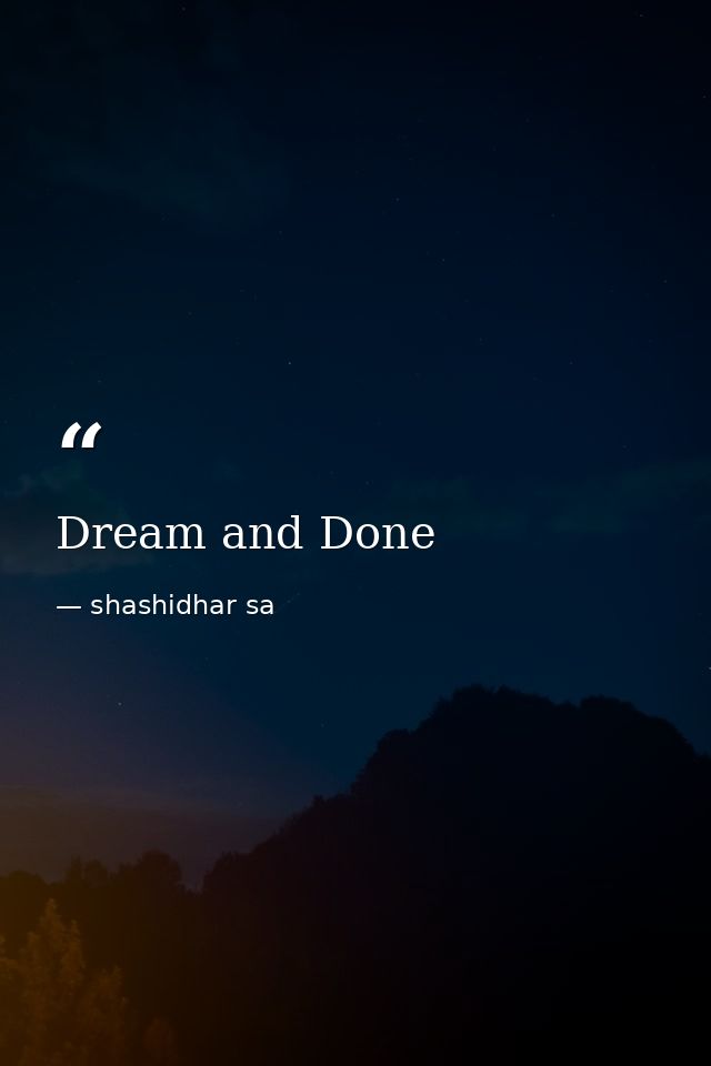Dream and Done — shashidhar sa