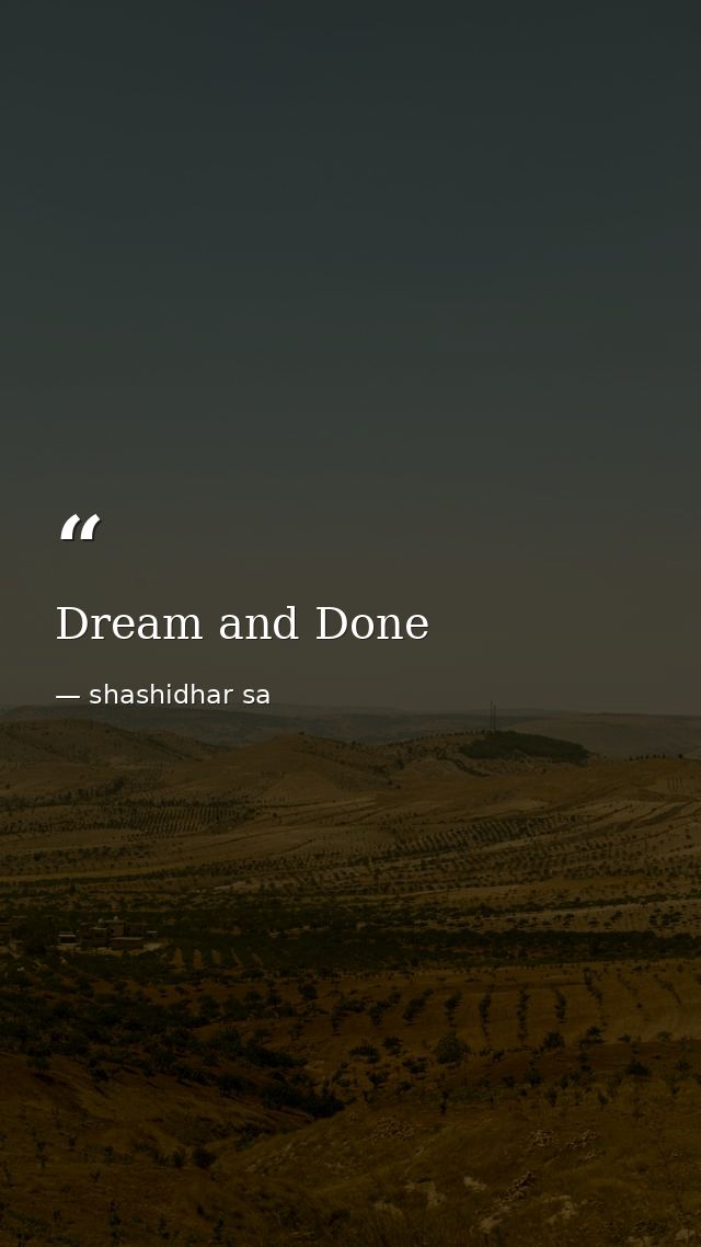 Dream and Done — shashidhar sa