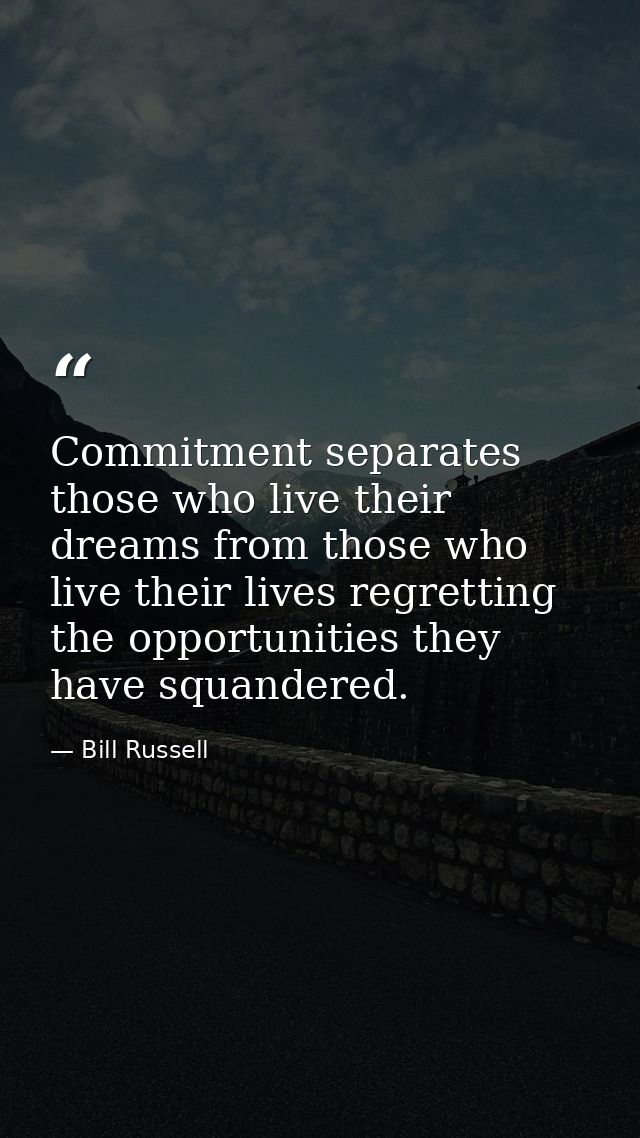Commitment separates those who live their dreams from those who live their lives regretting the opportunities they have  — Bill Russell