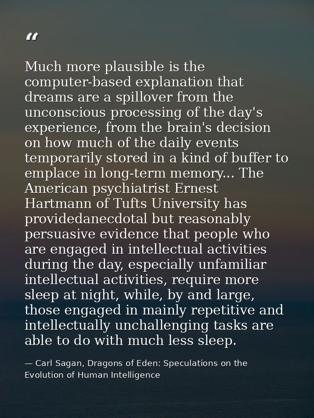 Much more plausible is the computer-based explanation that dreams are a spillover from the unconscious processing of the — Carl Sagan, Dragons of Eden: Speculations on the Evolution of Human Intelligence