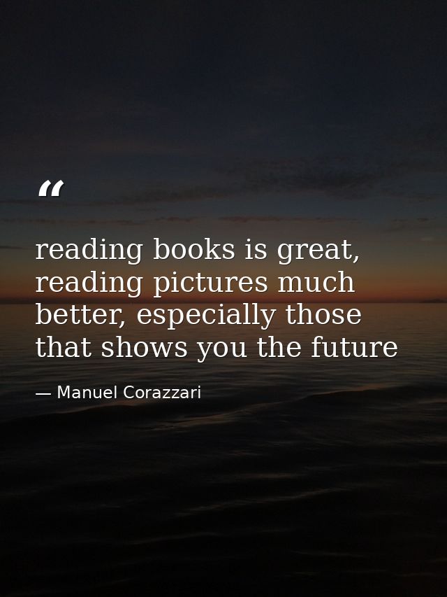 reading books is great, reading pictures much better, especially those that shows you the future — Manuel Corazzari