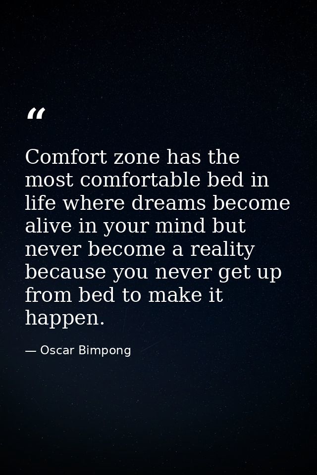 Comfort zone has the most comfortable bed in life where dreams become alive in your mind but never become a reality beca — Oscar Bimpong