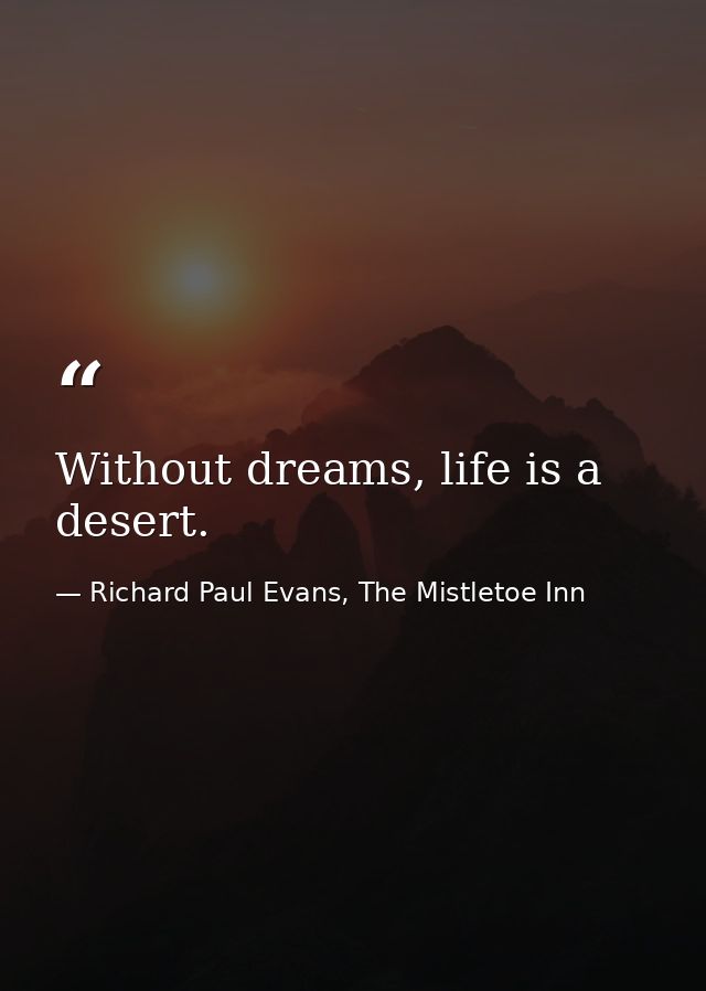 Without dreams, life is a desert. — Richard Paul Evans, The Mistletoe Inn