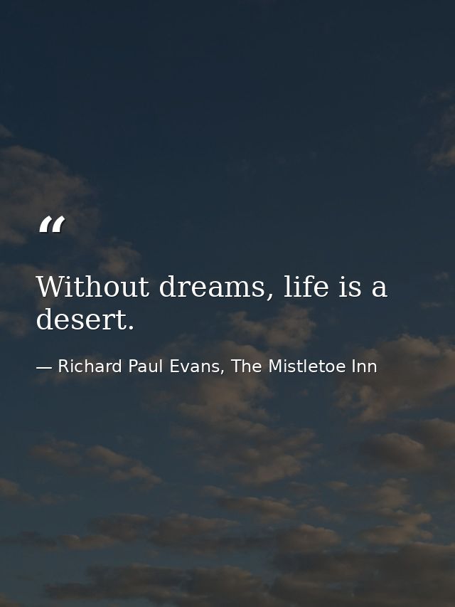 Without dreams, life is a desert. — Richard Paul Evans, The Mistletoe Inn