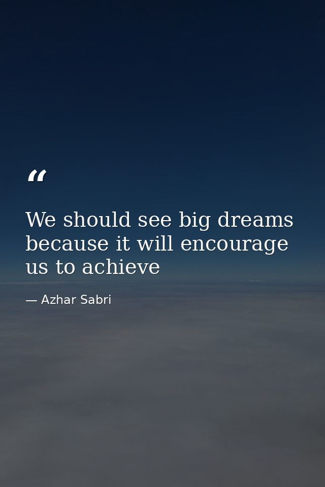 We should see big dreams because it will encourage us to achieve — Azhar Sabri