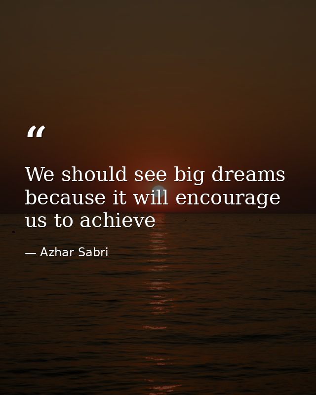 We should see big dreams because it will encourage us to achieve — Azhar Sabri