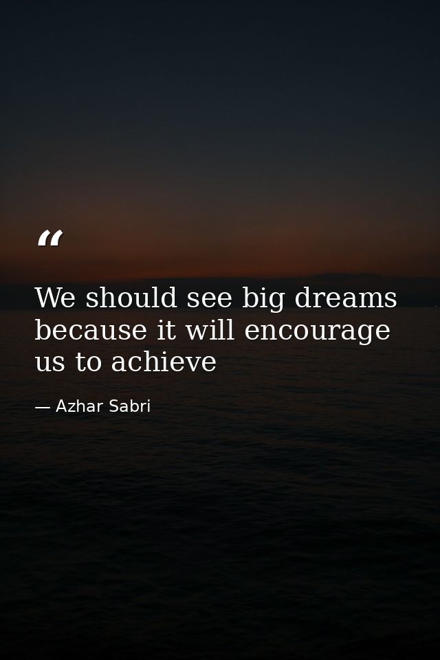 We should see big dreams because it will encourage us to achieve — Azhar Sabri