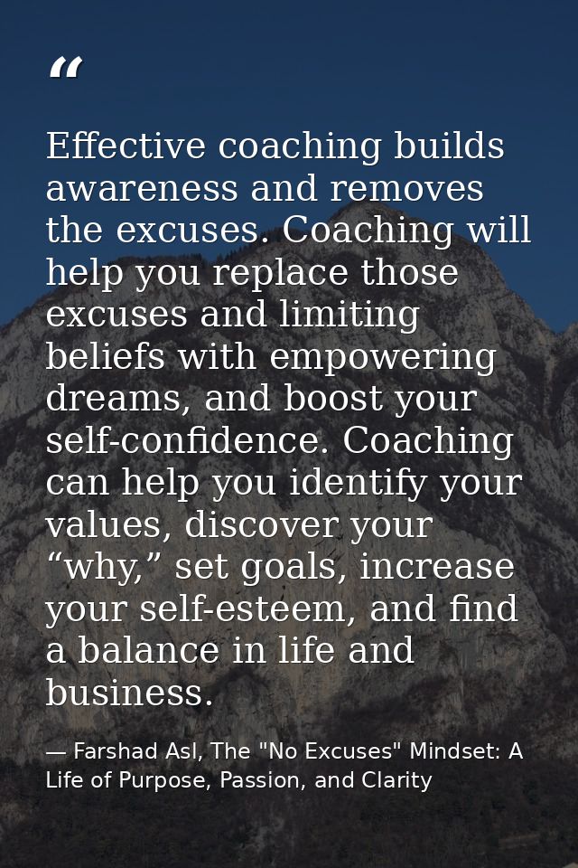Effective coaching builds awareness and removes the excuses. Coaching will help you replace those excuses and limiting b — Farshad Asl, The "No Excuses" Mindset: A Life of Purpose, Passion, and Clarity